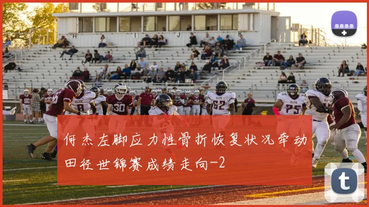 何杰左脚应力性骨折恢复状况牵动田径世锦赛成绩走向